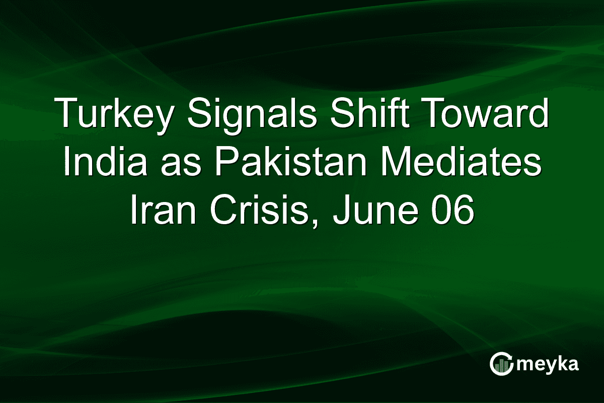 Turkey Signals Shift Toward India as Pakistan Mediates Iran Crisis, June 06