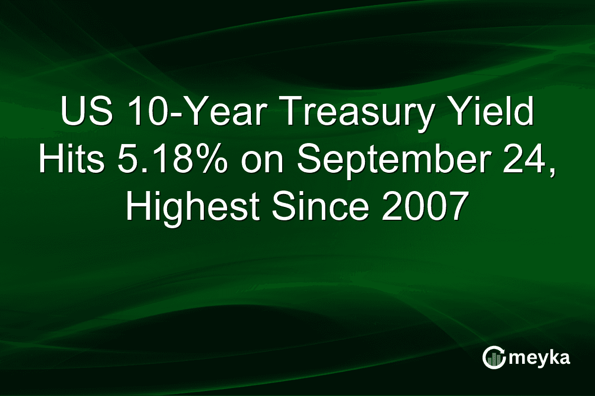 US 10-Year Treasury Yield Hits 5.18% on September 24, Highest Since 2007